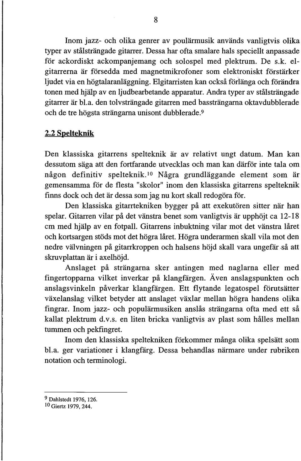 Elgitarristen kan också förlänga och förändra tonen med hjälp av en ljudbearbetande apparatur. Andra typer av stålsträngade gitarrer är bl.a. den tolvsträngade gitarren med bassträngama oktavdubblerade och de tre högsta strängama unisont dubblerade.