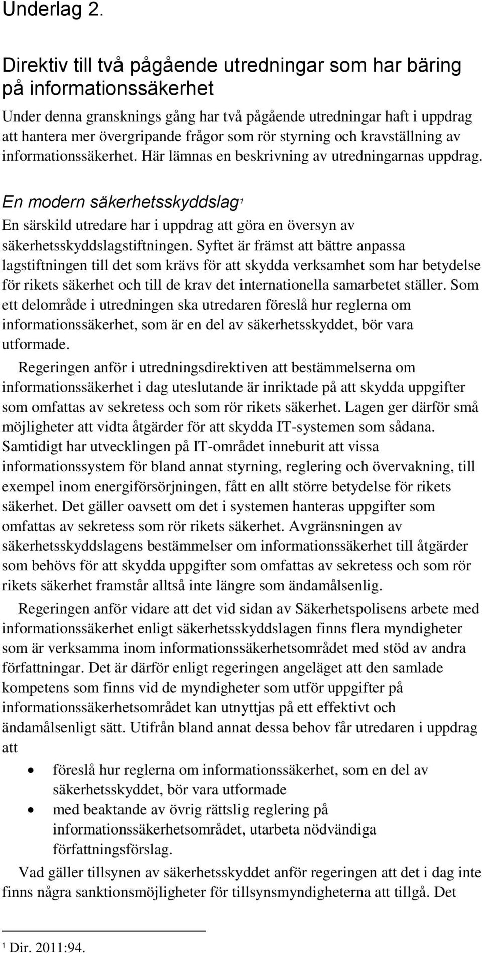 styrning och kravställning av informationssäkerhet. Här lämnas en beskrivning av utredningarnas uppdrag.