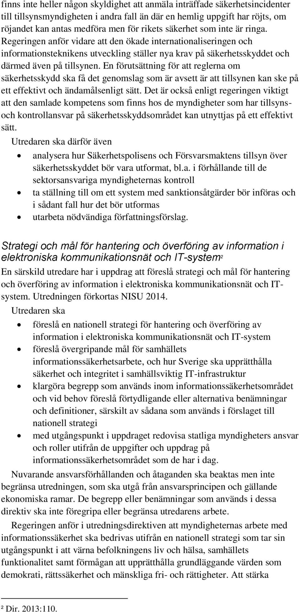 En förutsättning för att reglerna om säkerhetsskydd ska få det genomslag som är avsett är att tillsynen kan ske på ett effektivt och ändamålsenligt sätt.