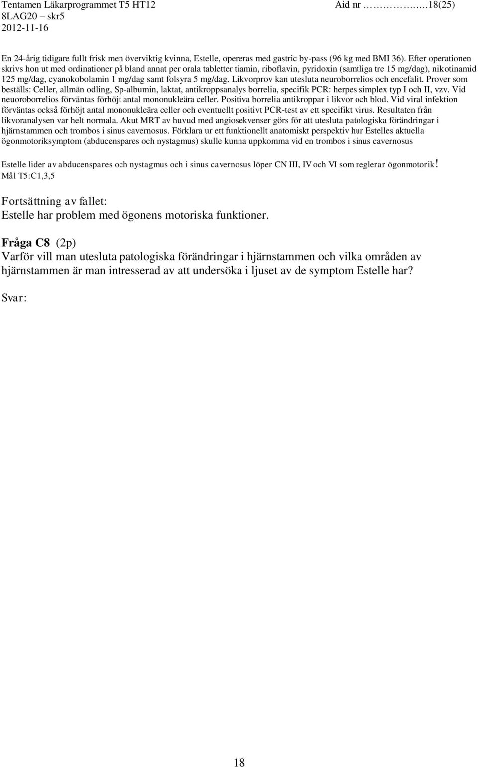 folsyra 5 mg/dag. Likvorprov kan utesluta neuroborrelios och encefalit.