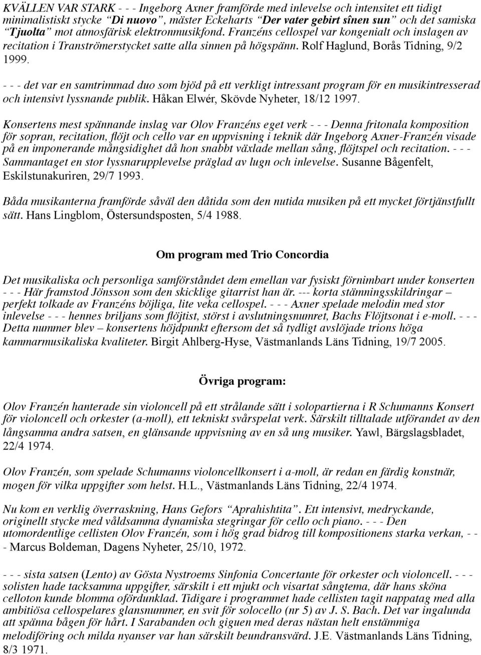 - - - det var en samtrimmad duo som bjöd på ett verkligt intressant program för en musikintresserad och intensivt lyssnande publik. Håkan Elwér, Skövde Nyheter, 18/12 1997.