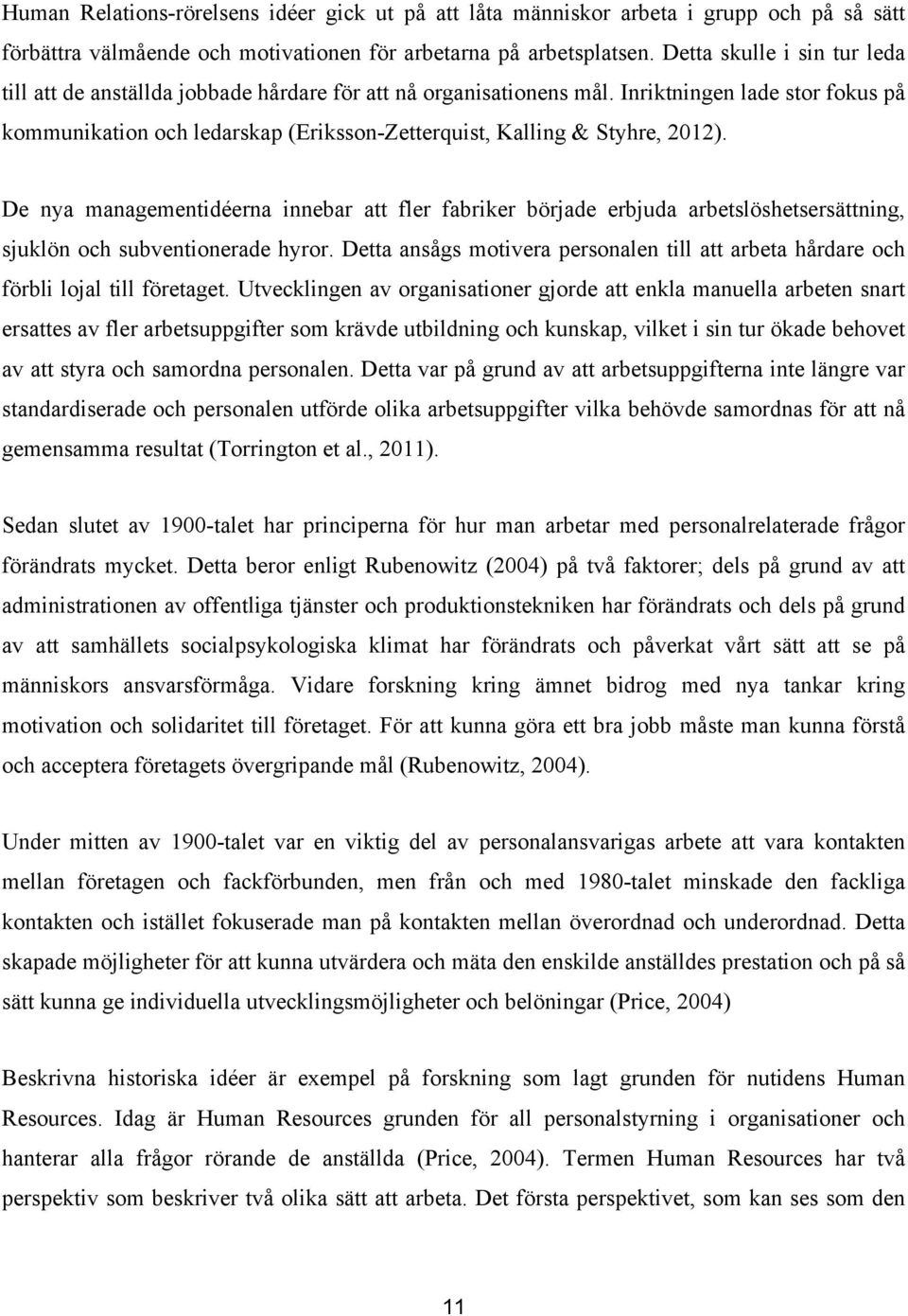 Inriktningen lade stor fokus på kommunikation och ledarskap (Eriksson-Zetterquist, Kalling & Styhre, 2012).