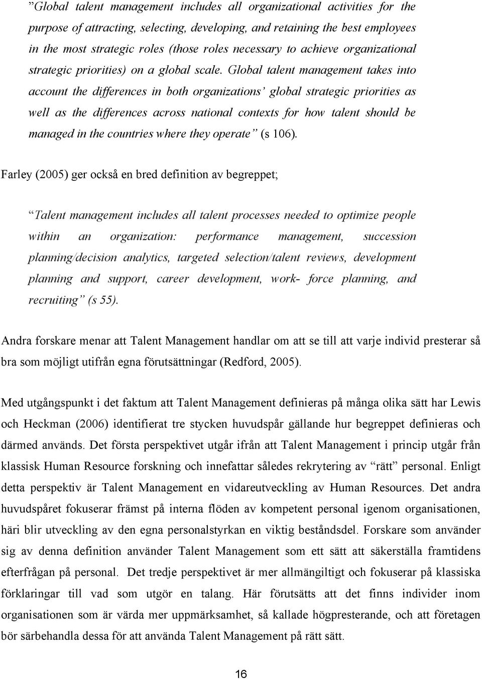 Global talent management takes into account the differences in both organizations global strategic priorities as well as the differences across national contexts for how talent should be managed in