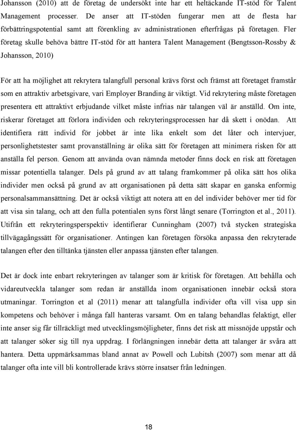 Fler företag skulle behöva bättre IT-stöd för att hantera Talent Management (Bengtsson-Rossby & Johansson, 2010) För att ha möjlighet att rekrytera talangfull personal krävs först och främst att