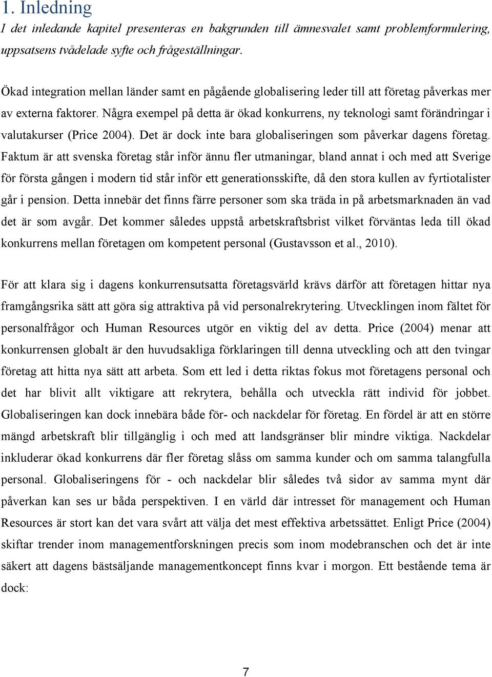 Några exempel på detta är ökad konkurrens, ny teknologi samt förändringar i valutakurser (Price 2004). Det är dock inte bara globaliseringen som påverkar dagens företag.