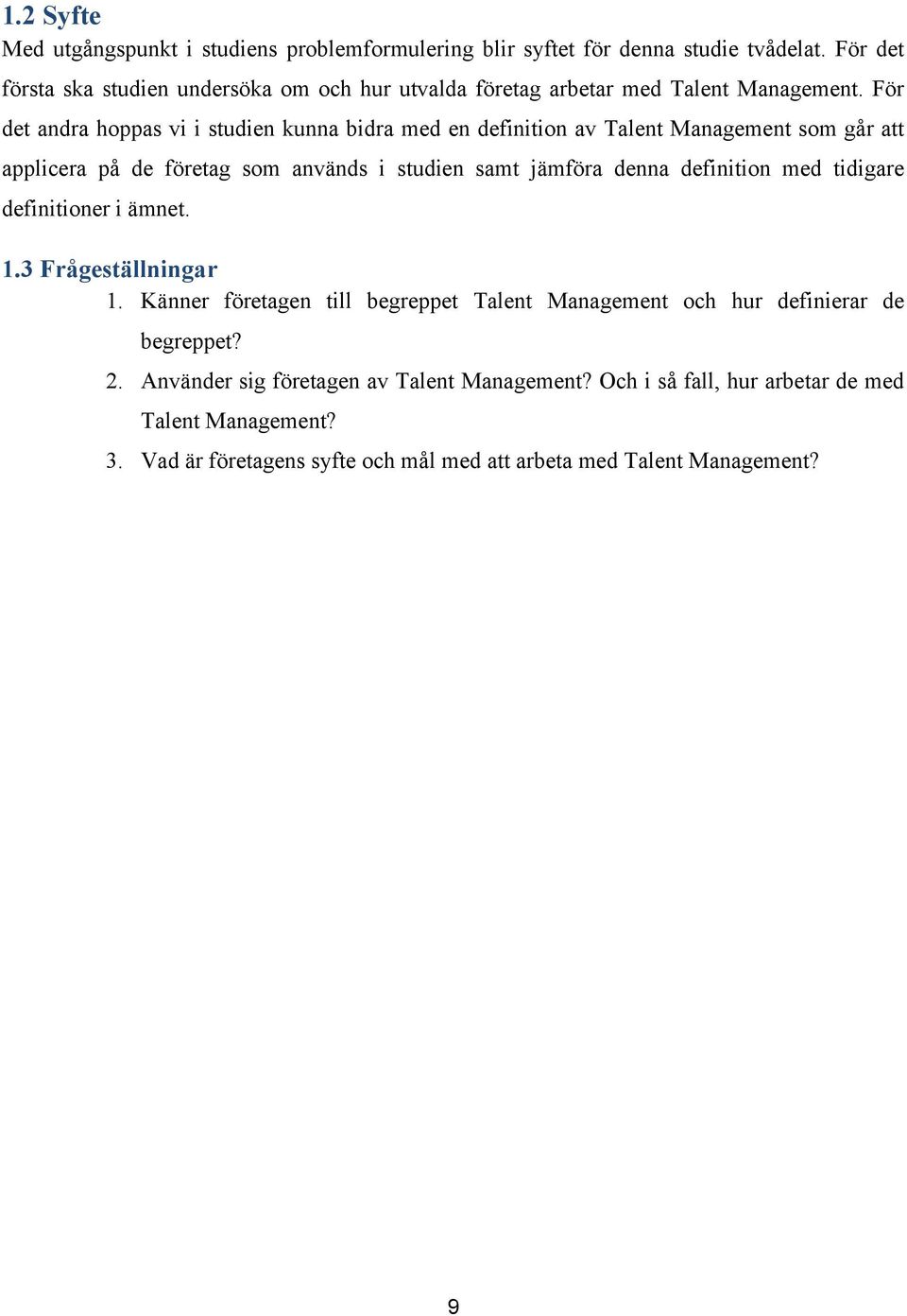 För det andra hoppas vi i studien kunna bidra med en definition av Talent Management som går att applicera på de företag som används i studien samt jämföra denna