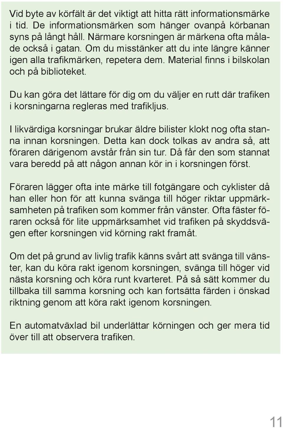 Du kan göra det lättare för dig om du väljer en rutt där trafiken i korsningarna regleras med trafikljus. I likvärdiga korsningar brukar äldre bilister klokt nog ofta stanna innan korsningen.