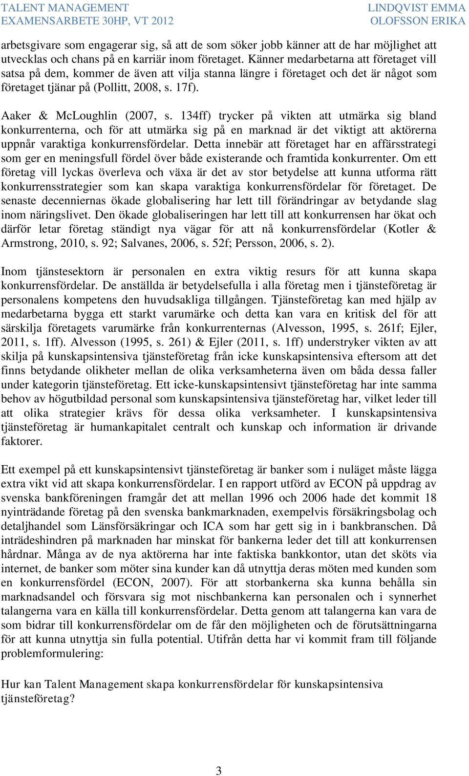 134ff) trycker på vikten att utmärka sig bland konkurrenterna, och för att utmärka sig på en marknad är det viktigt att aktörerna uppnår varaktiga konkurrensfördelar.