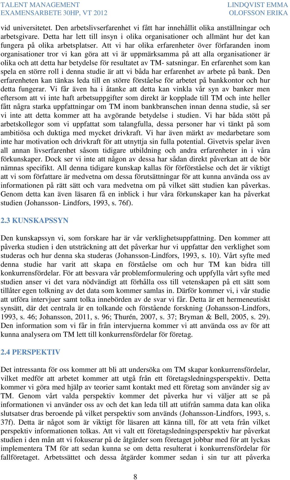 Att vi har olika erfarenheter över förfaranden inom organisationer tror vi kan göra att vi är uppmärksamma på att alla organisationer är olika och att detta har betydelse för resultatet av TM-