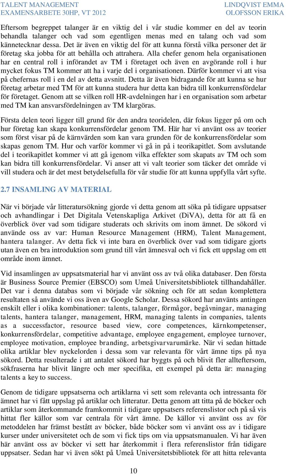 Alla chefer genom hela organisationen har en central roll i införandet av TM i företaget och även en avgörande roll i hur mycket fokus TM kommer att ha i varje del i organisationen.