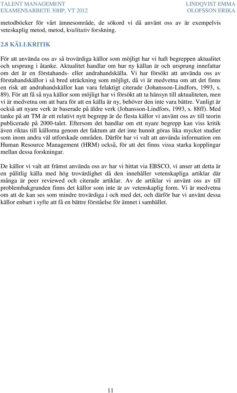 Aktualitet handlar om hur ny källan är och ursprung innefattar om det är en förstahands- eller andrahandskälla.