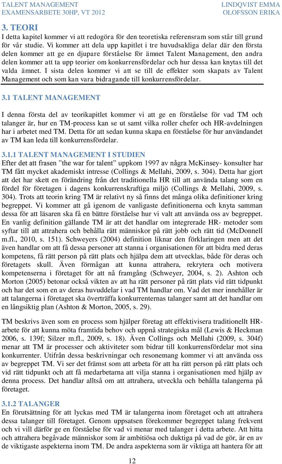 konkurrensfördelar och hur dessa kan knytas till det valda ämnet. I sista delen kommer vi att se till de effekter som skapats av Talent Management och som kan vara bidragande till konkurrensfördelar.