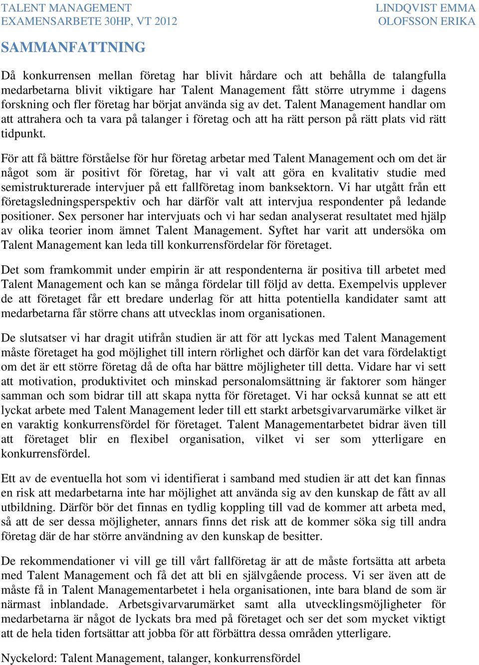 För att få bättre förståelse för hur företag arbetar med Talent Management och om det är något som är positivt för företag, har vi valt att göra en kvalitativ studie med semistrukturerade intervjuer