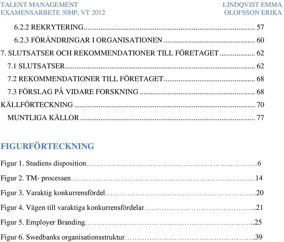 .. 70 MUNTLIGA KÄLLOR... 77 FIGURFÖRTECKNING Figur 1. Studiens disposition...6 Figur 2. TM- processen...14 Figur 3.