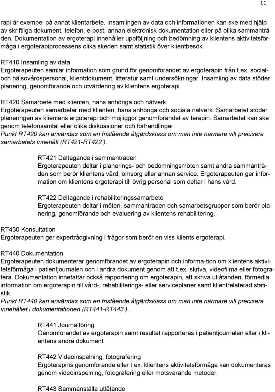 RT410 Insamling av data Ergoterapeuten samlar information som grund för genomförandet av ergoterapin från t.ex. socialoch hälsovårdspersonal, klientdokument, litteratur samt undersökningar.