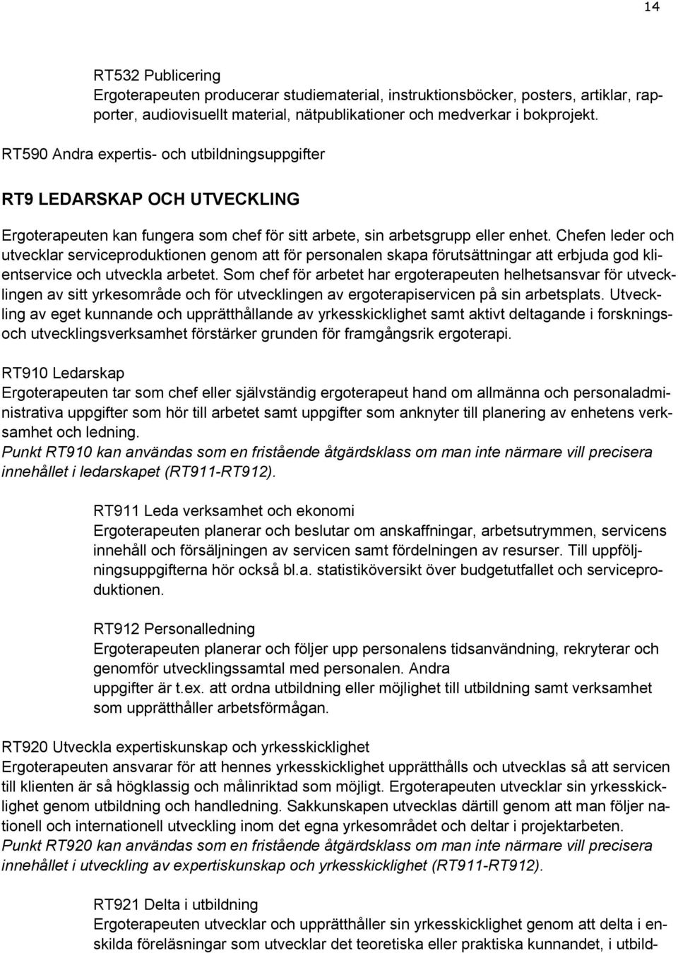 Chefen leder och utvecklar serviceproduktionen genom att för personalen skapa förutsättningar att erbjuda god klientservice och utveckla arbetet.