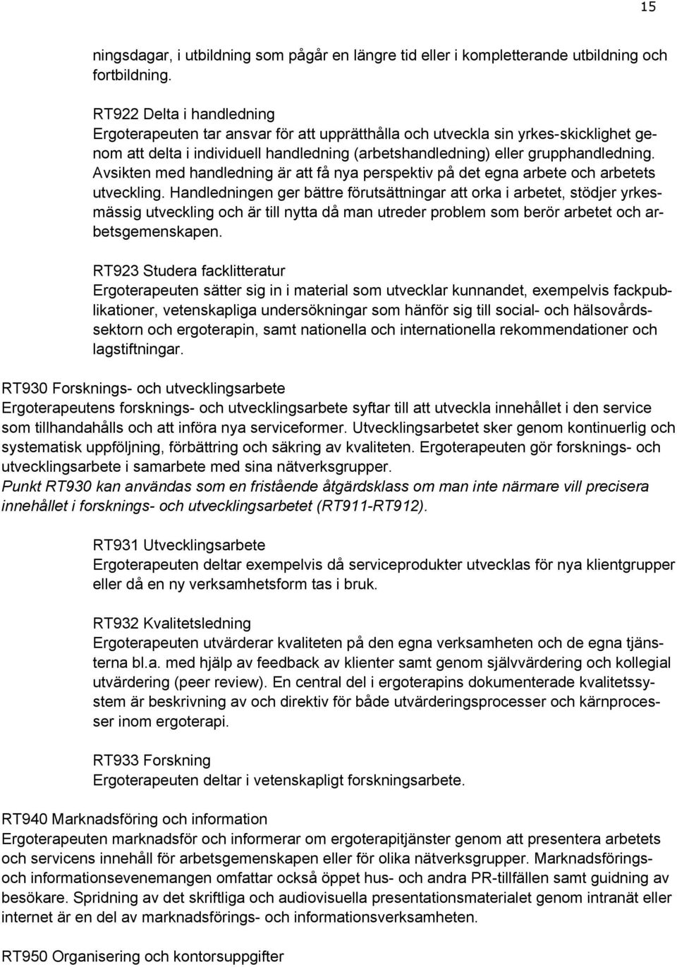 Avsikten med handledning är att få nya perspektiv på det egna arbete och arbetets utveckling.