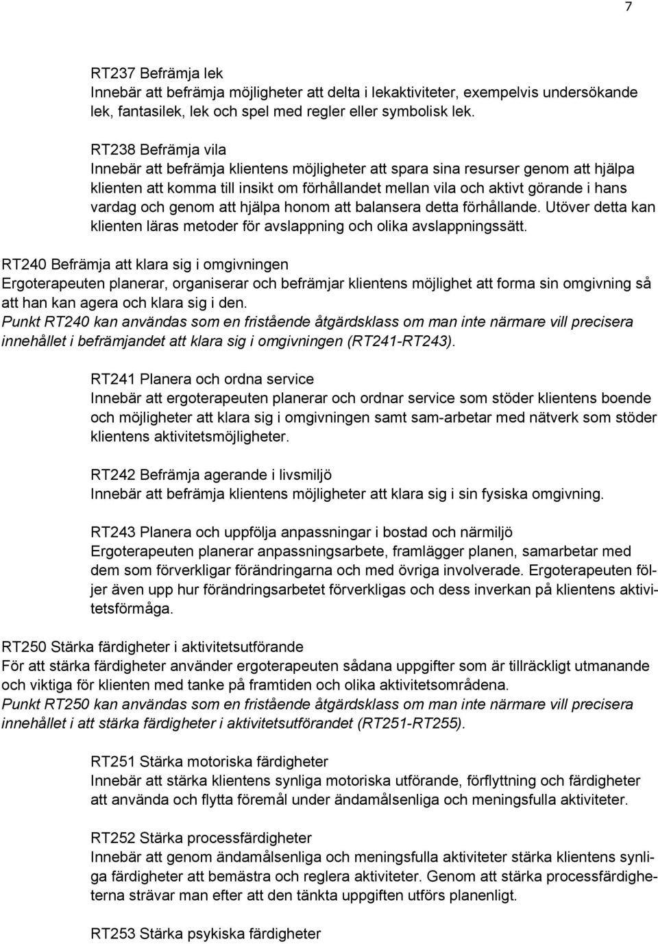 genom att hjälpa honom att balansera detta förhållande. Utöver detta kan klienten läras metoder för avslappning och olika avslappningssätt.