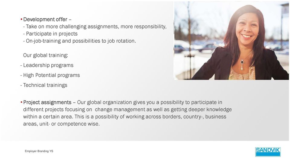 Our global training: - Leadership programs - High Potential programs - Technical trainings Project assignments Our global organization gives