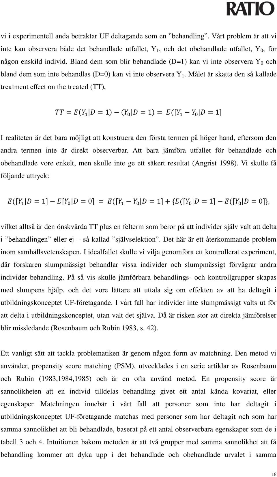 Bland dem som blir behandlade (D=1) kan vi inte observera Y 0 och bland dem som inte behandlas (D=0) kan vi inte observera Y 1.