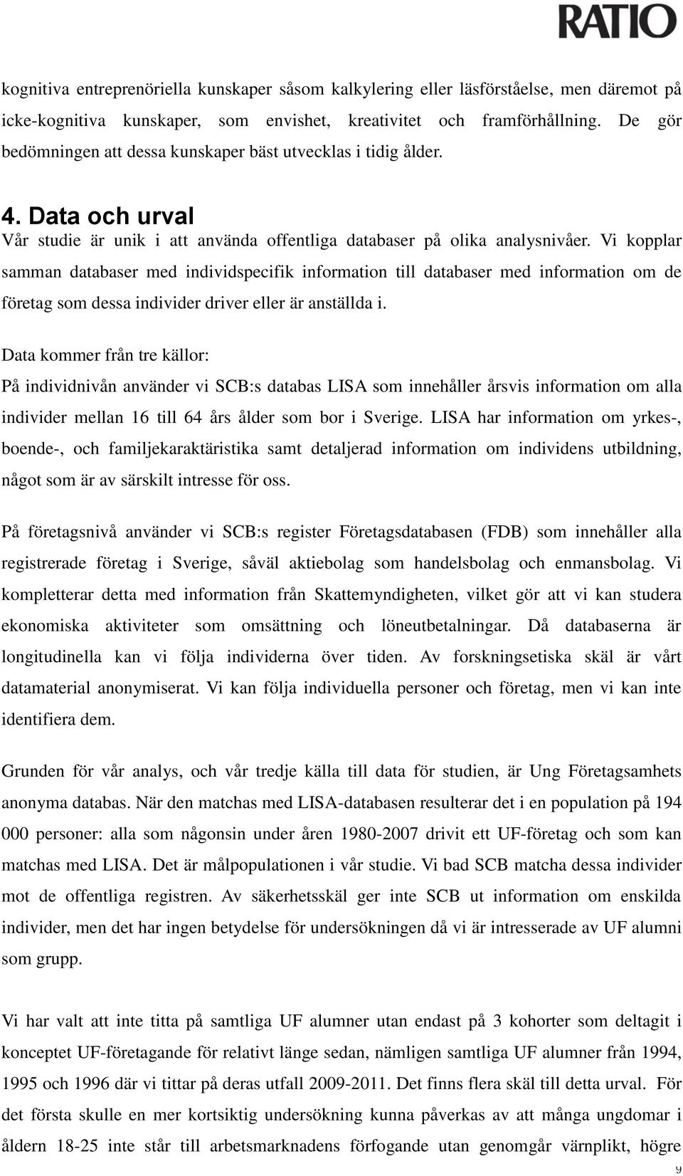 Vi kopplar samman databaser med individspecifik information till databaser med information om de företag som dessa individer driver eller är anställda i.