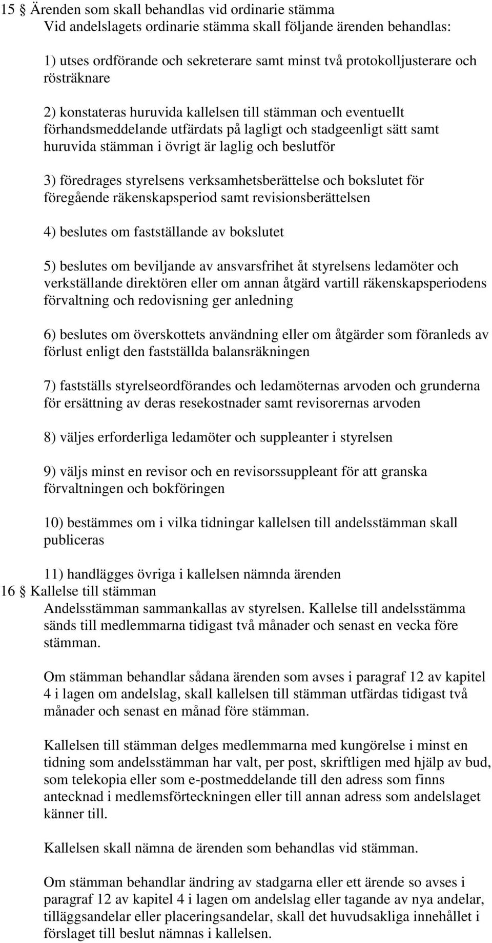 föredrages styrelsens verksamhetsberättelse och bokslutet för föregående räkenskapsperiod samt revisionsberättelsen 4) beslutes om fastställande av bokslutet 5) beslutes om beviljande av