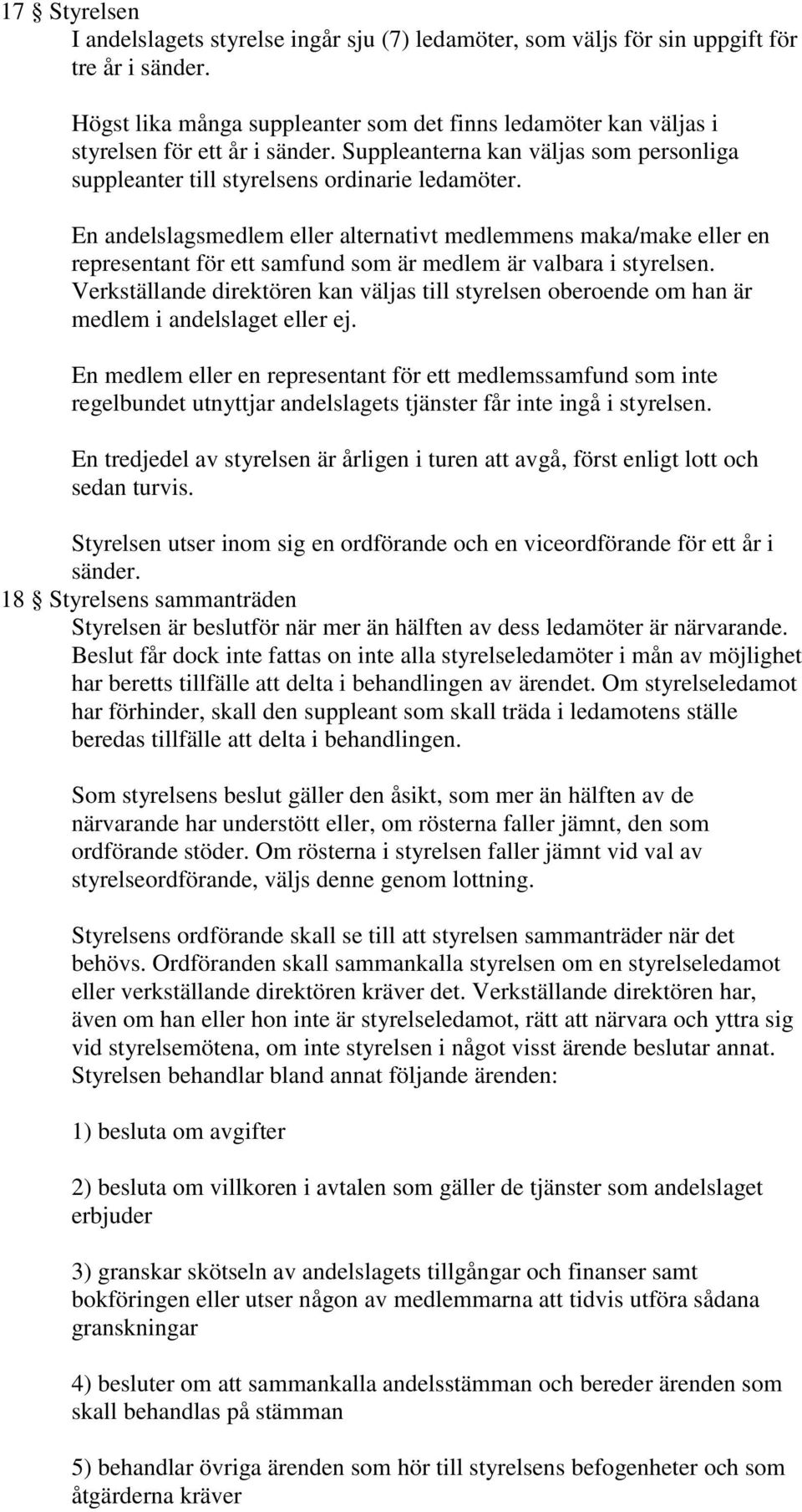 En andelslagsmedlem eller alternativt medlemmens maka/make eller en representant för ett samfund som är medlem är valbara i styrelsen.