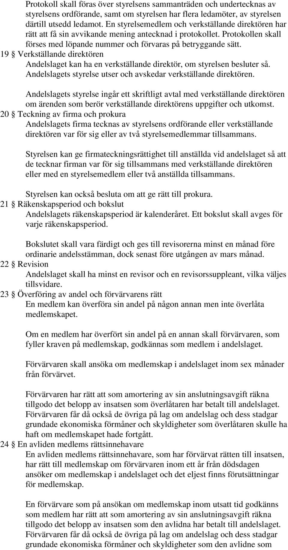 19 Verkställande direktören Andelslaget kan ha en verkställande direktör, om styrelsen besluter så. Andelslagets styrelse utser och avskedar verkställande direktören.