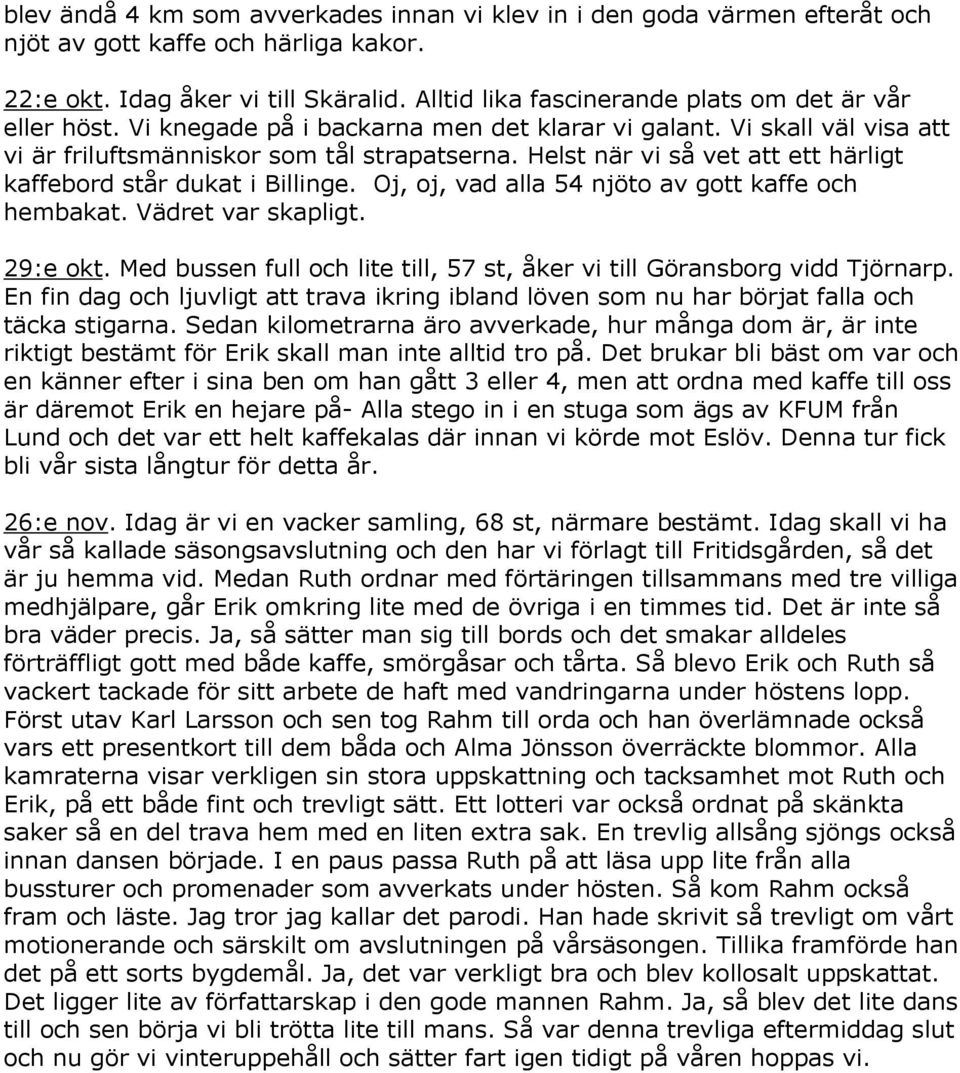 Helst när vi så vet att ett härligt kaffebord står dukat i Billinge. Oj, oj, vad alla 54 njöto av gott kaffe och hembakat. Vädret var skapligt. 29:e okt.