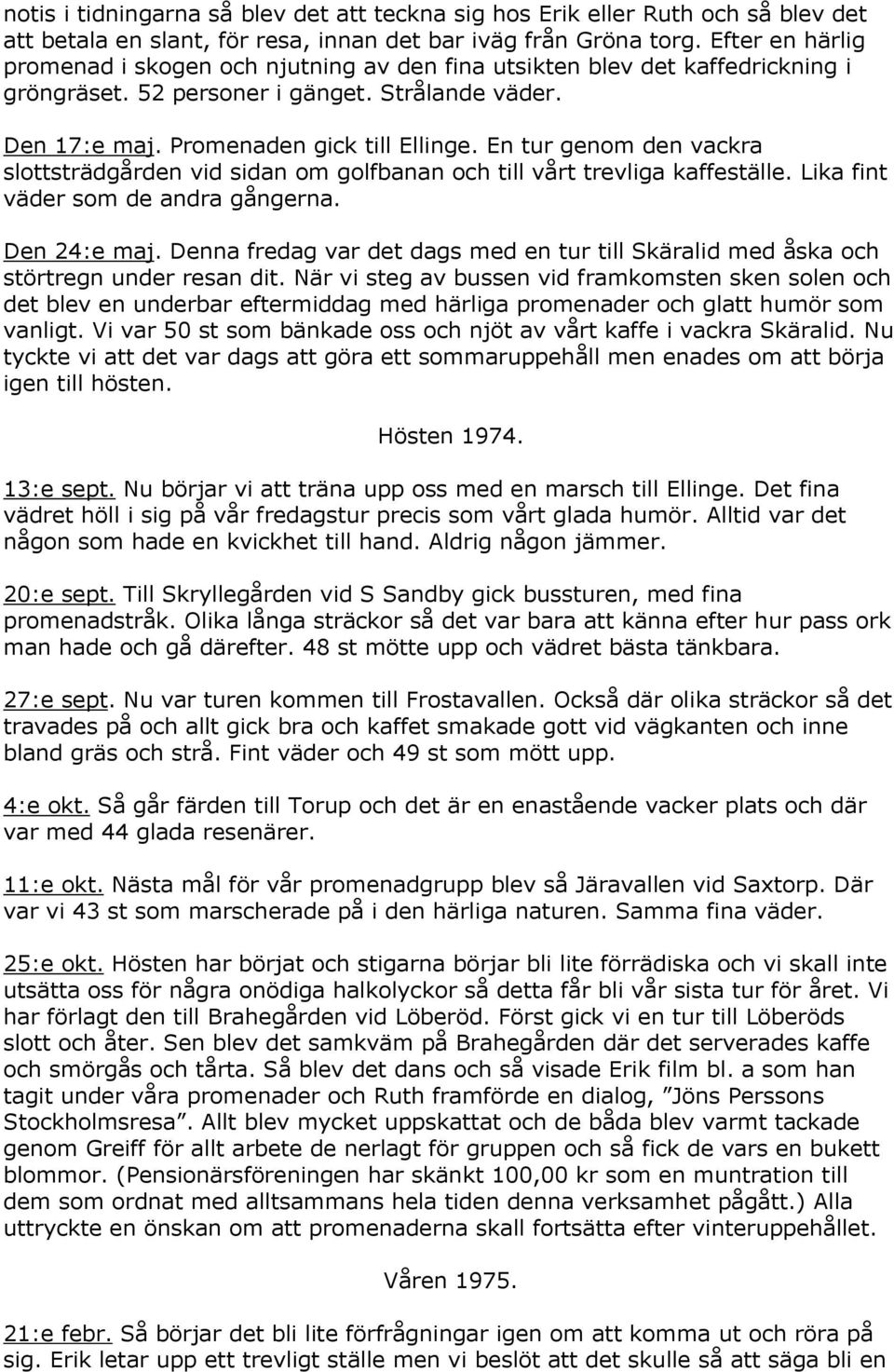 En tur genom den vackra slottsträdgården vid sidan om golfbanan och till vårt trevliga kaffeställe. Lika fint väder som de andra gångerna. Den 24:e maj.