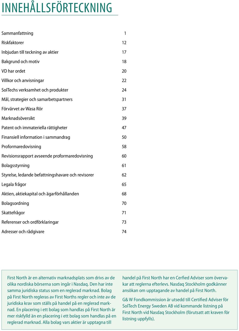 avseende proformaredovisning 60 Bolagsstyrning 61 Styrelse, ledande befattningshavare och revisorer 62 Legala frågor 65 Aktien, aktiekapital och ägarförhållanden 68 Bolagsordning 70 Skattefrågor 71