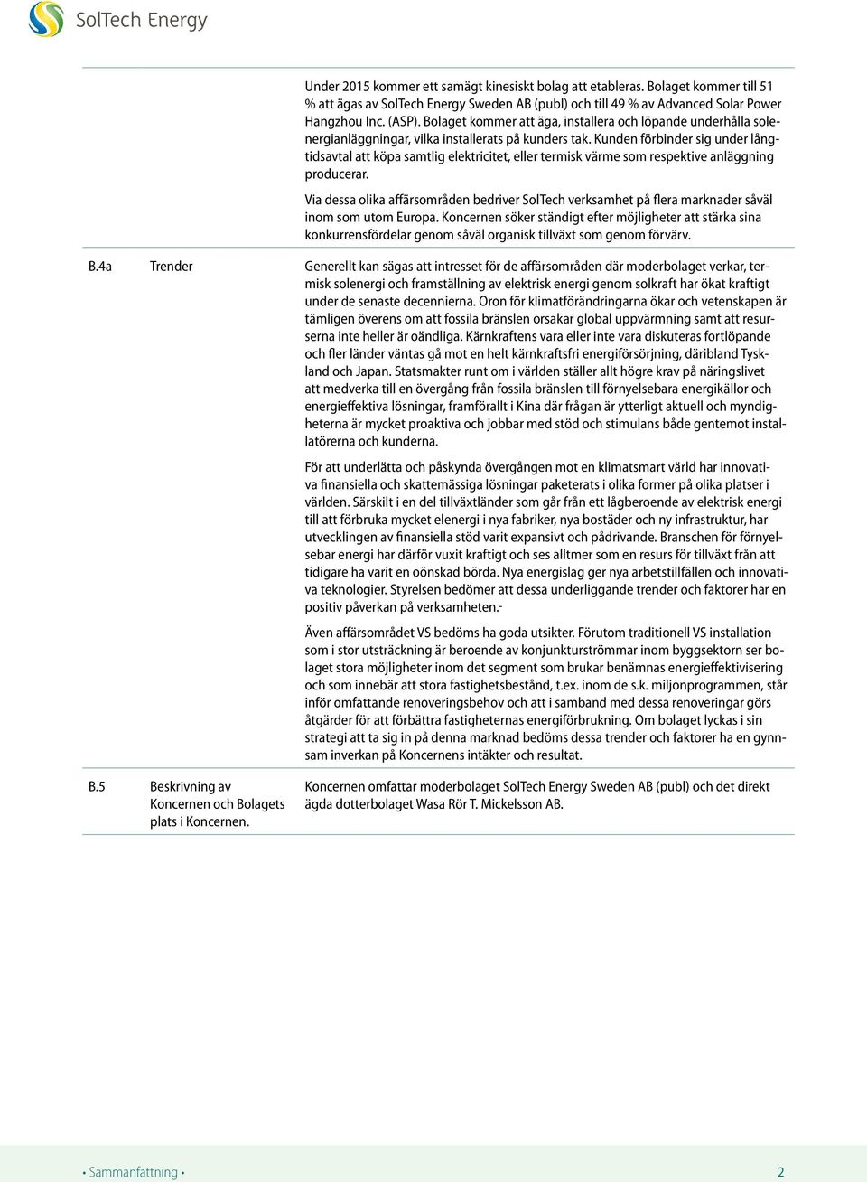 Kunden förbinder sig under långtidsavtal att köpa samtlig elektricitet, eller termisk värme som respektive anläggning producerar.