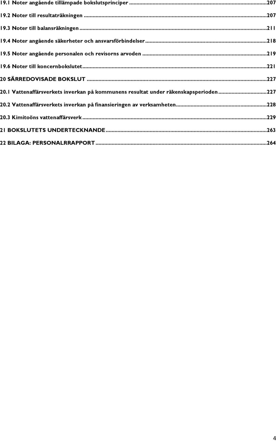 6 Noter till koncernbokslutet... 221 20 SÄRREDOVISADE BOKSLUT... 227 20.1 Vattenaffärsverkets inverkan på kommunens resultat under räkenskapsperioden.