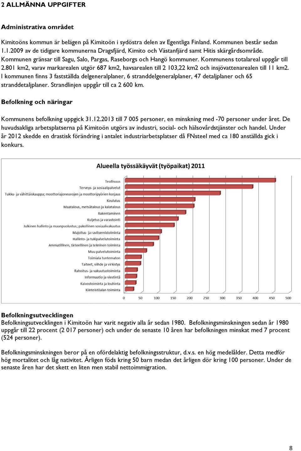 Kommunens totalareal uppgår till 2.801 km2, varav markarealen utgör 687 km2, havsarealen till 2 103,22 km2 och insjövattenarealen till 11 km2.