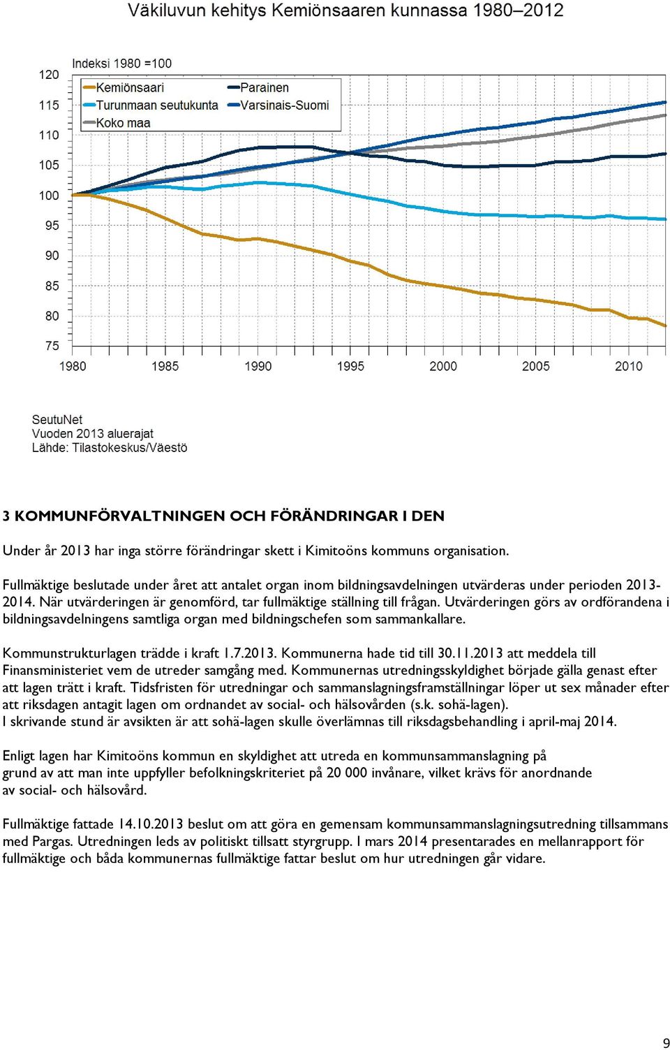 Utvärderingen görs av ordförandena i bildningsavdelningens samtliga organ med bildningschefen som sammankallare. Kommunstrukturlagen trädde i kraft 1.7.2013. Kommunerna hade tid till 30.11.