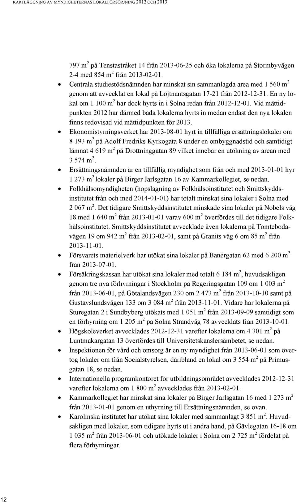 En ny lokal om 1 100 m 2 har dock hyrts in i Solna redan från 2012-12-01.