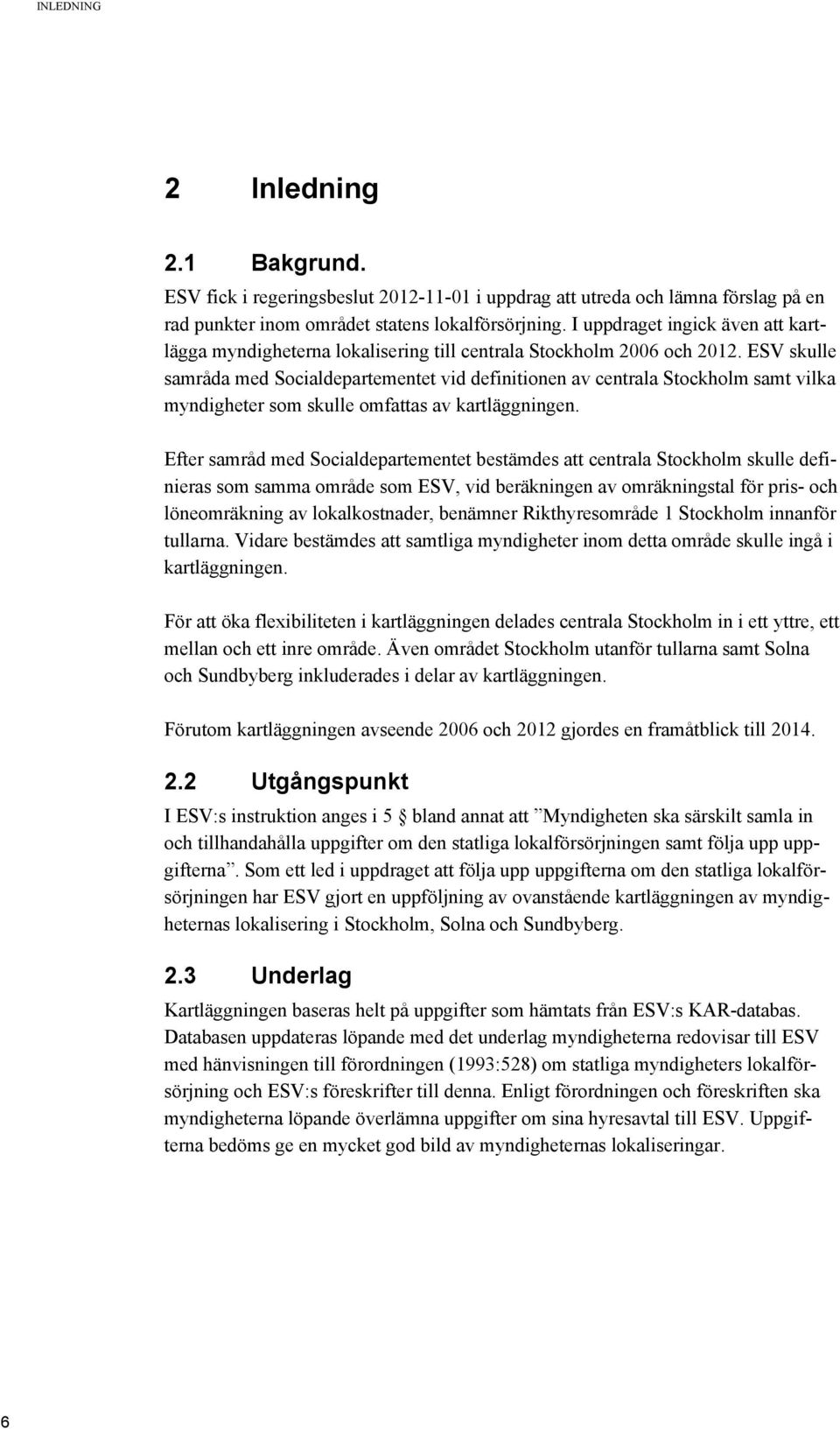 ESV skulle samråda med Socialdepartementet vid definitionen av centrala Stockholm samt vilka myndigheter som skulle omfattas av kartläggningen.