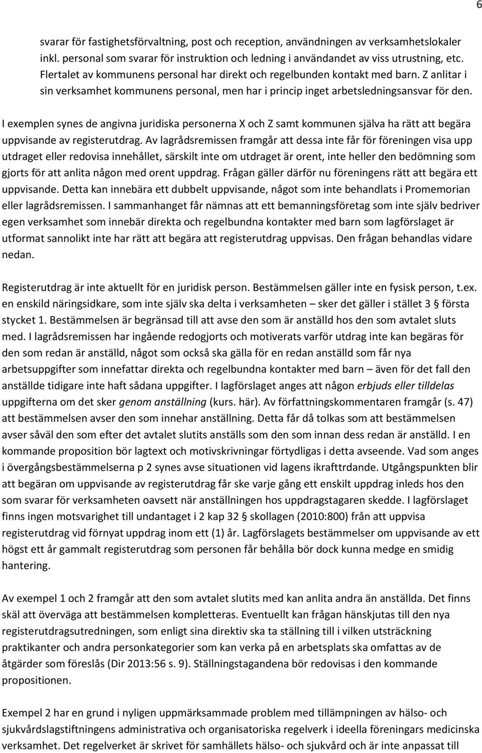 I exemplen synes de angivna juridiska personerna X och Z samt kommunen själva ha rätt att begära uppvisande av registerutdrag.