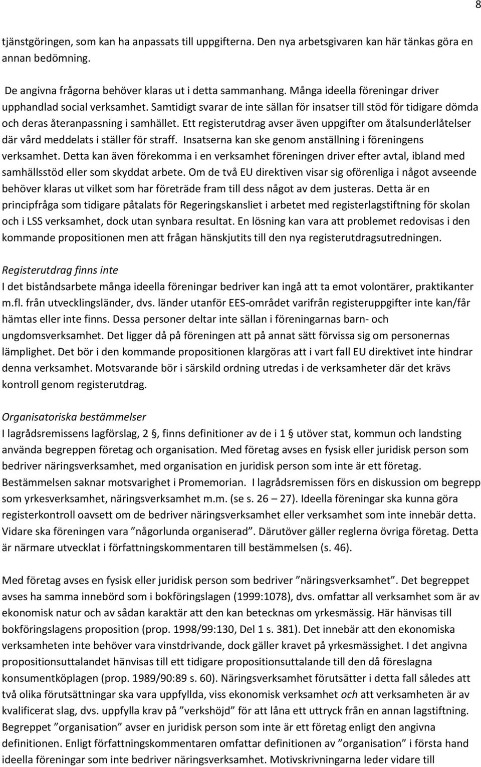 Ett registerutdrag avser även uppgifter om åtalsunderlåtelser där vård meddelats i ställer för straff. Insatserna kan ske genom anställning i föreningens verksamhet.