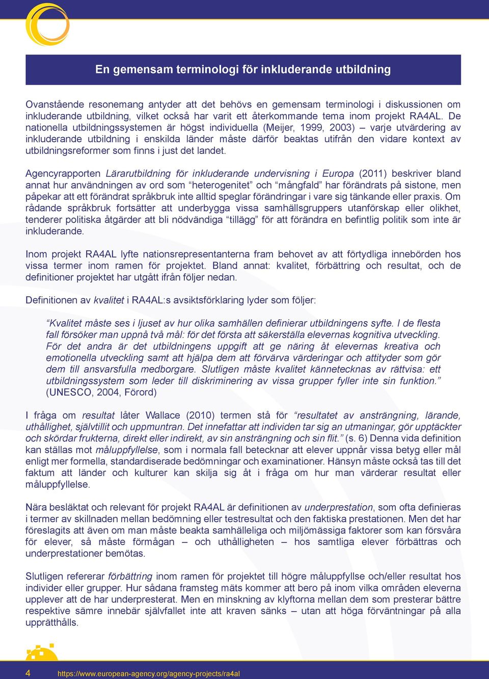 De nationella utbildningssystemen är högst individuella (Meijer, 1999, 2003) varje utvärdering av inkluderande utbildning i enskilda länder måste därför beaktas utifrån den vidare kontext av