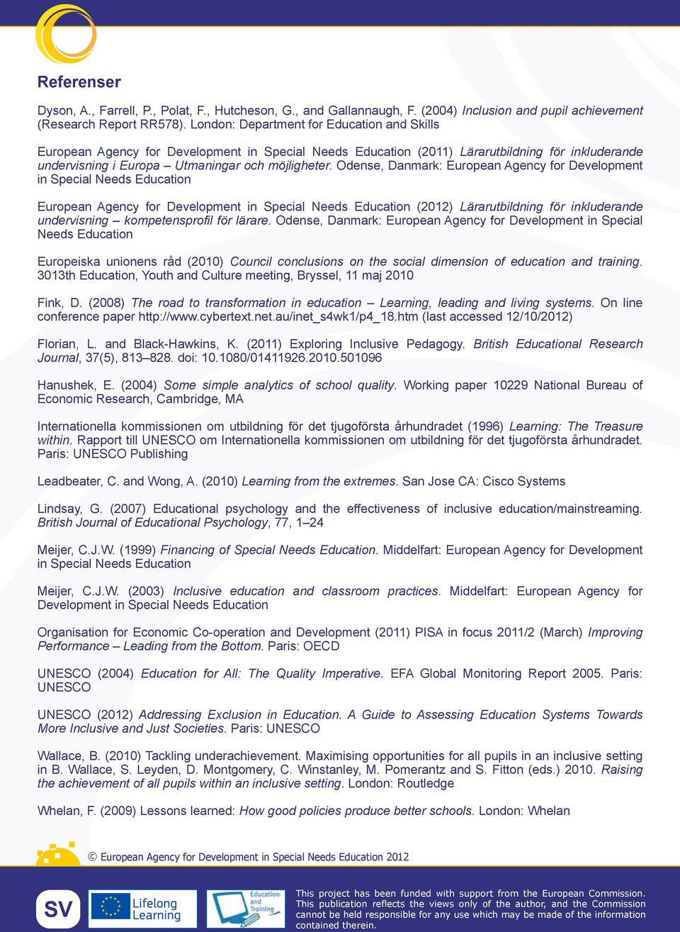 Odense, Danmark: European Agency for Development in Special Needs Education European Agency for Development in Special Needs Education (2012) Lärarutbildning för inkluderande undervisning