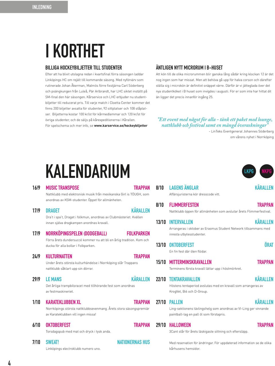 Kårservice och LHC erbjuder nu studentbiljetter till reducerat pris. Till varje match i Cloetta Center kommer det finns 200 biljetter avsatta för studenter, 92 sittplatser och 108 ståplatser.