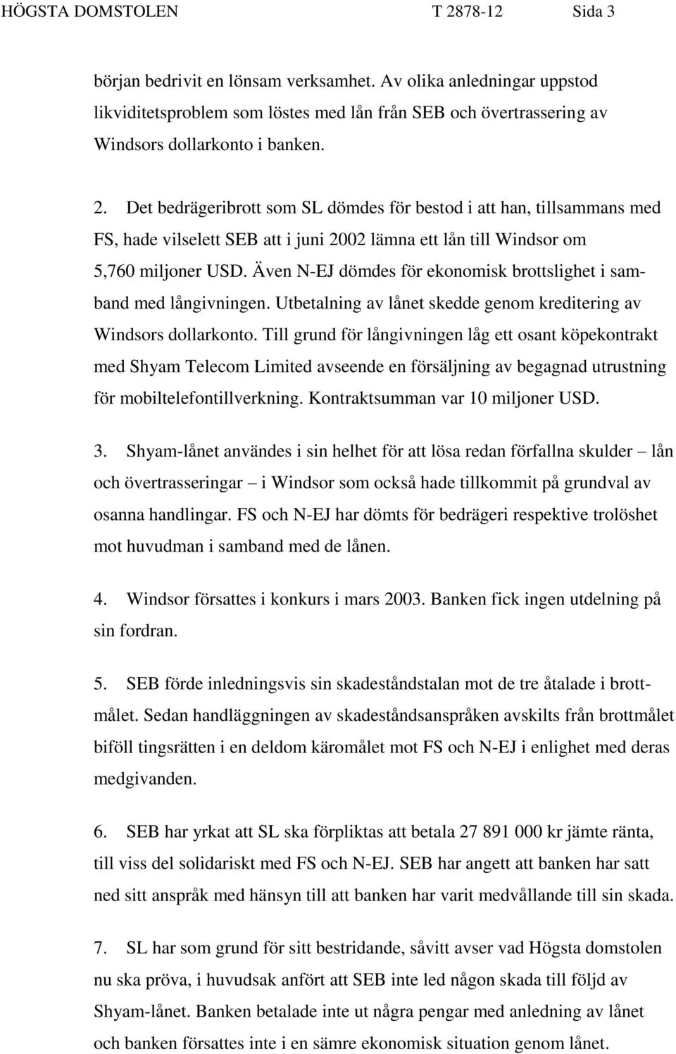 Även N-EJ dömdes för ekonomisk brottslighet i samband med långivningen. Utbetalning av lånet skedde genom kreditering av Windsors dollarkonto.