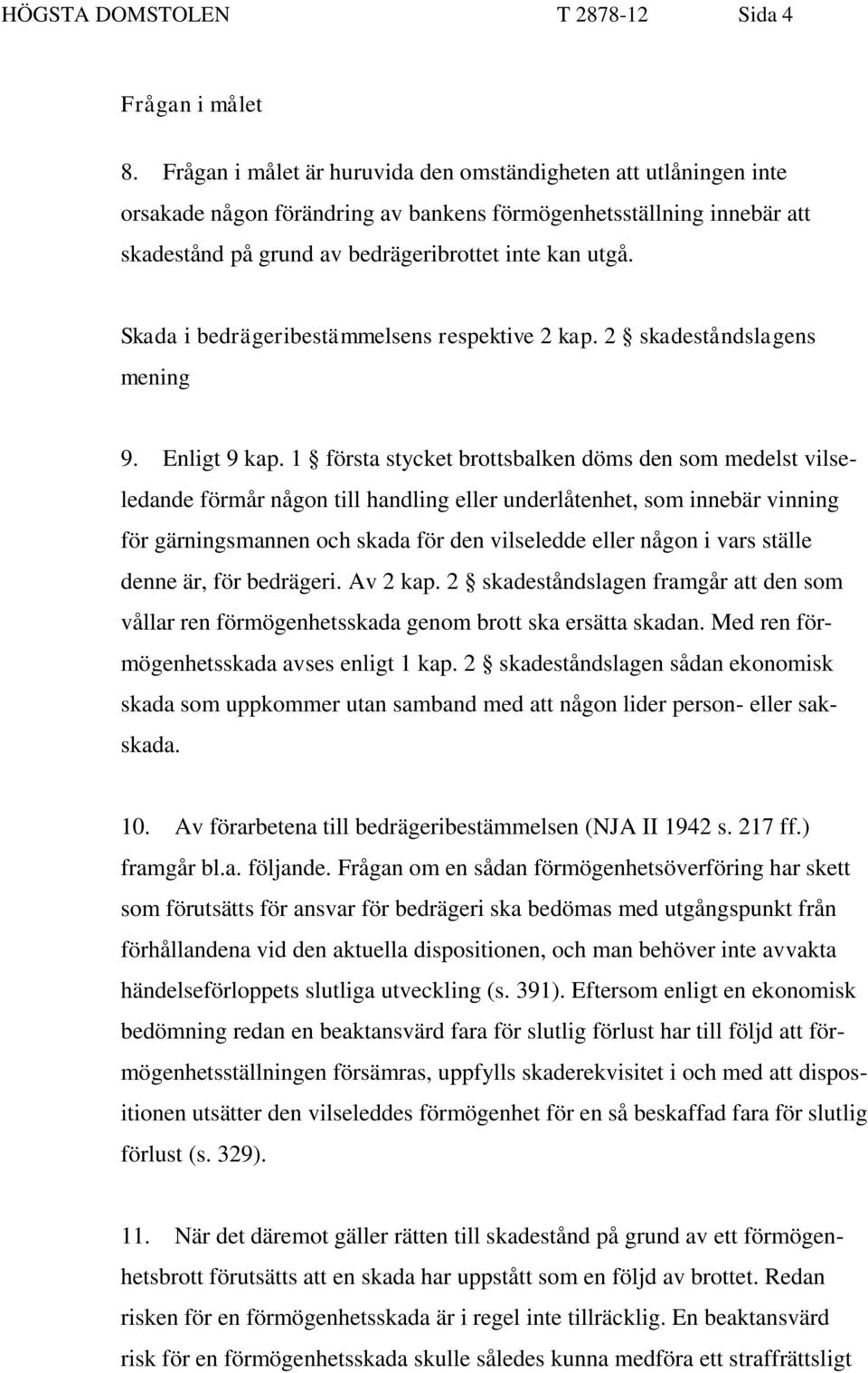 Skada i bedrägeribestämmelsens respektive 2 kap. 2 skadeståndslagens mening 9. Enligt 9 kap.