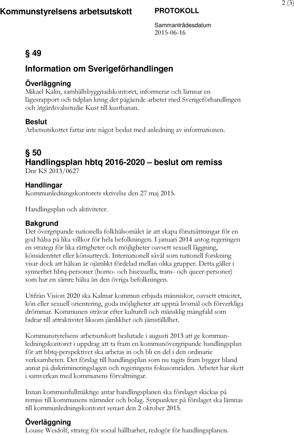 50 Handlingsplan hbtq 2016-2020 beslut om remiss Dnr KS 2013/0627 Kommunledningskontorets skrivelse den 27 maj 2015. Handlingsplan och aktiviteter.