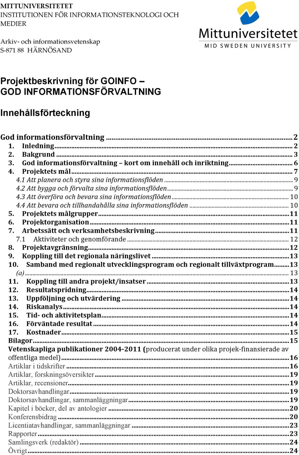 1 Att planera och styra sina informationsflöden... 9 4.2 Att bygga och förvalta sina informationsflöden... 9 4.3 Att överföra och bevara sina informationsflöden... 10 4.