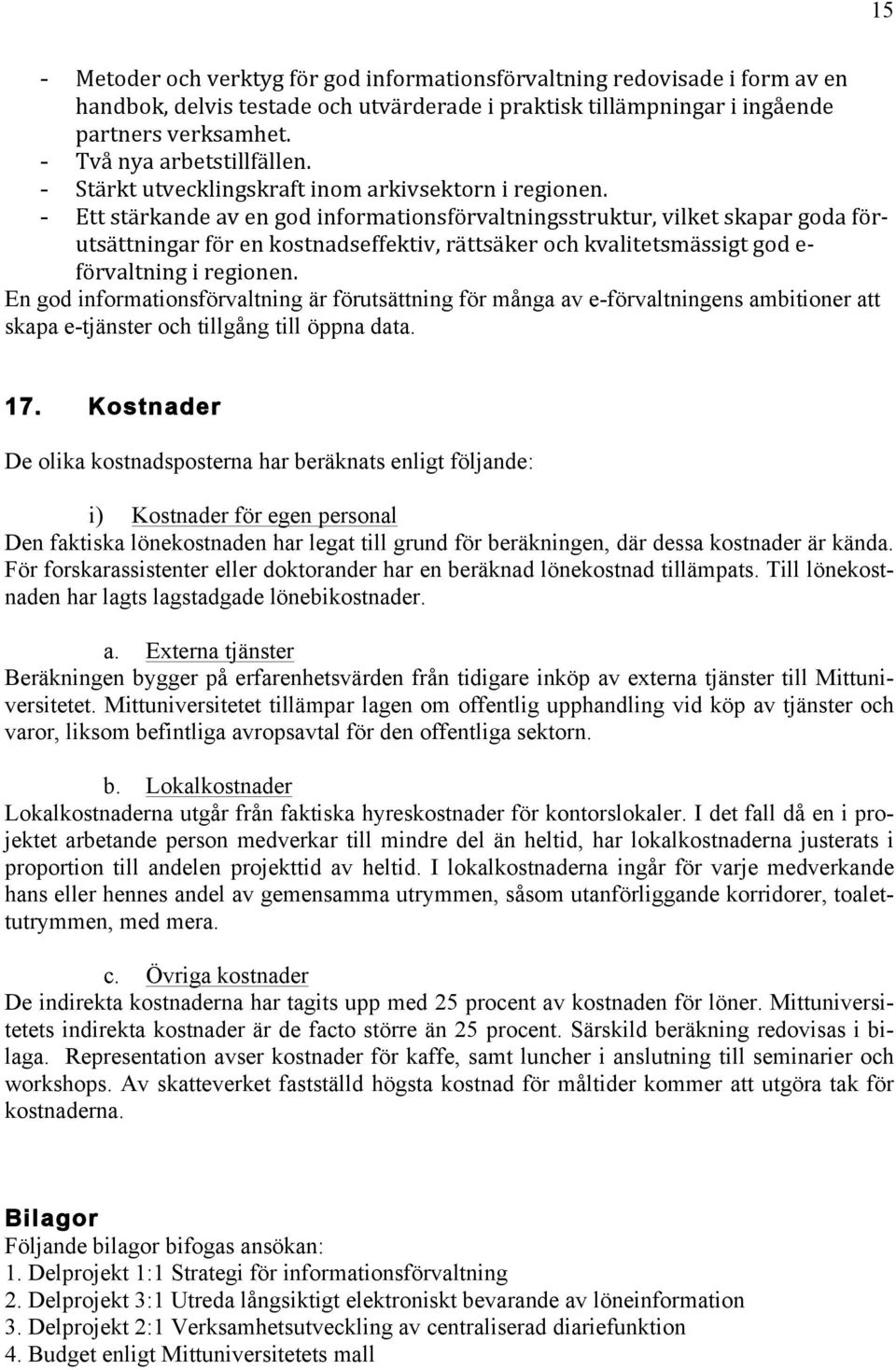 - Ett stärkande av en god informationsförvaltningsstruktur, vilket skapar goda för- utsättningar för en kostnadseffektiv, rättsäker och kvalitetsmässigt god e- förvaltning i regionen.