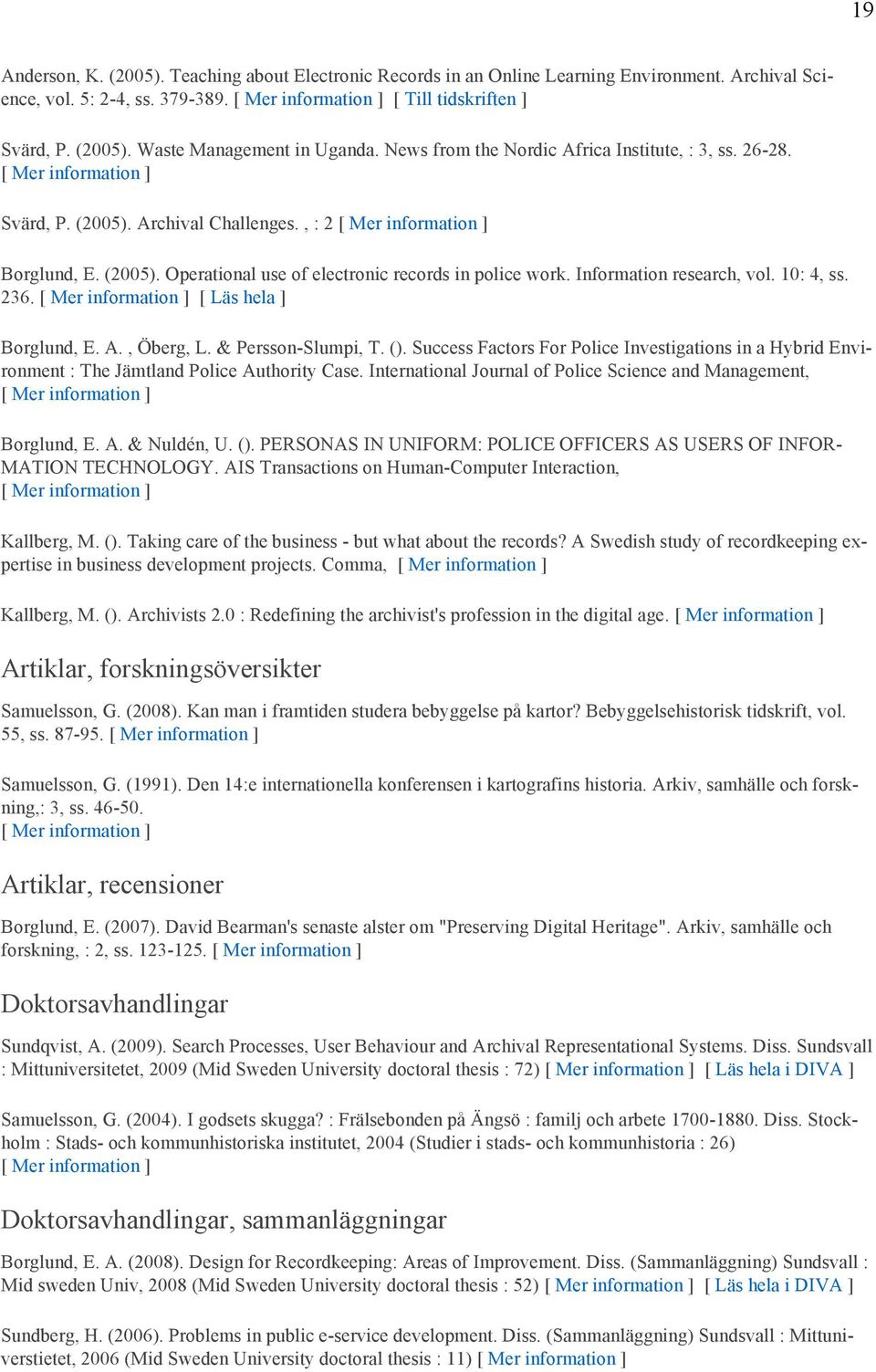 10: 4, ss. 236. [ Läs hela ] Borglund, E. A., Öberg, L. & Persson-Slumpi, T. (). Success Factors For Police Investigations in a Hybrid Environment : The Jämtland Police Authority Case.