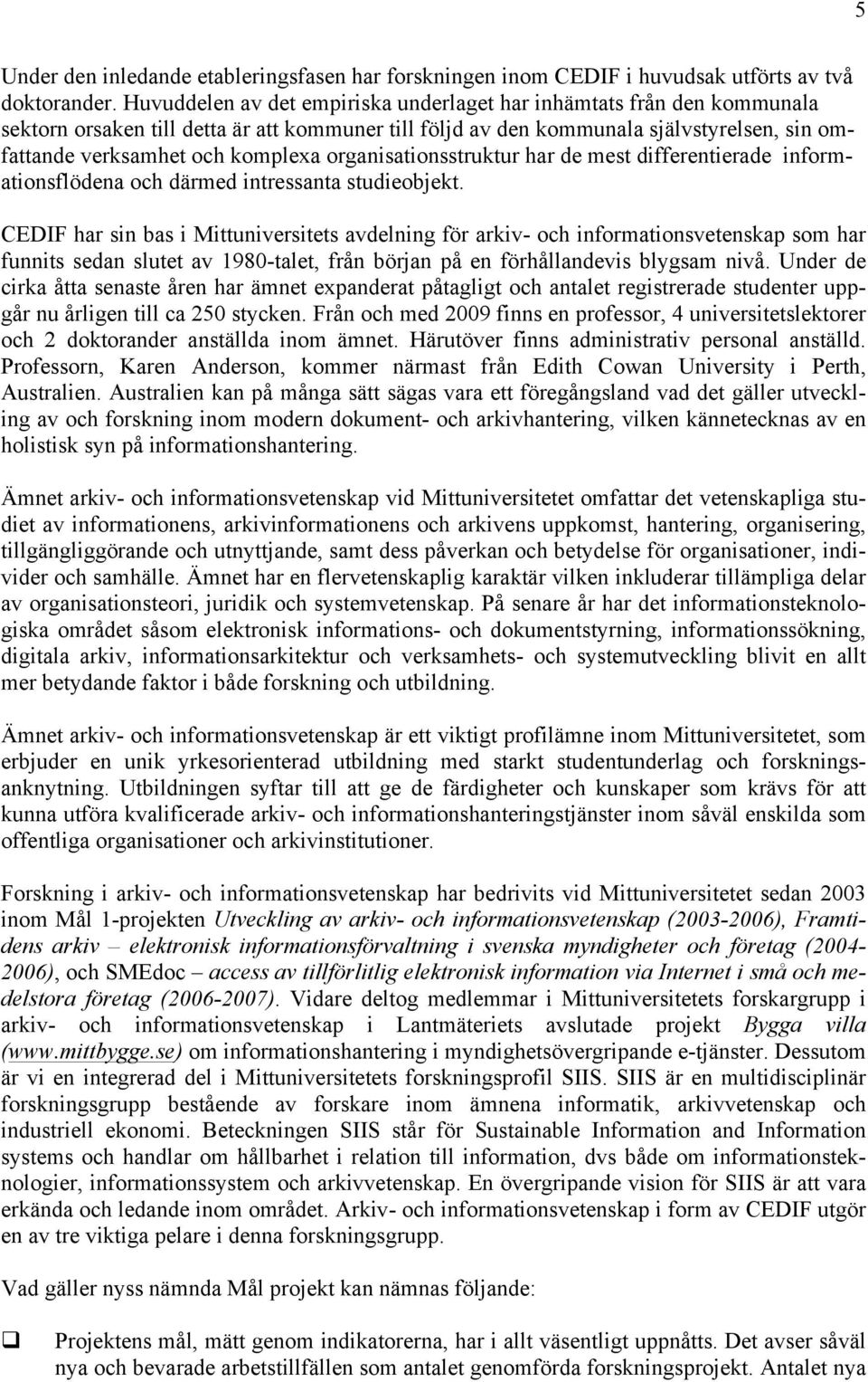 organisationsstruktur har de mest differentierade informationsflödena och därmed intressanta studieobjekt.