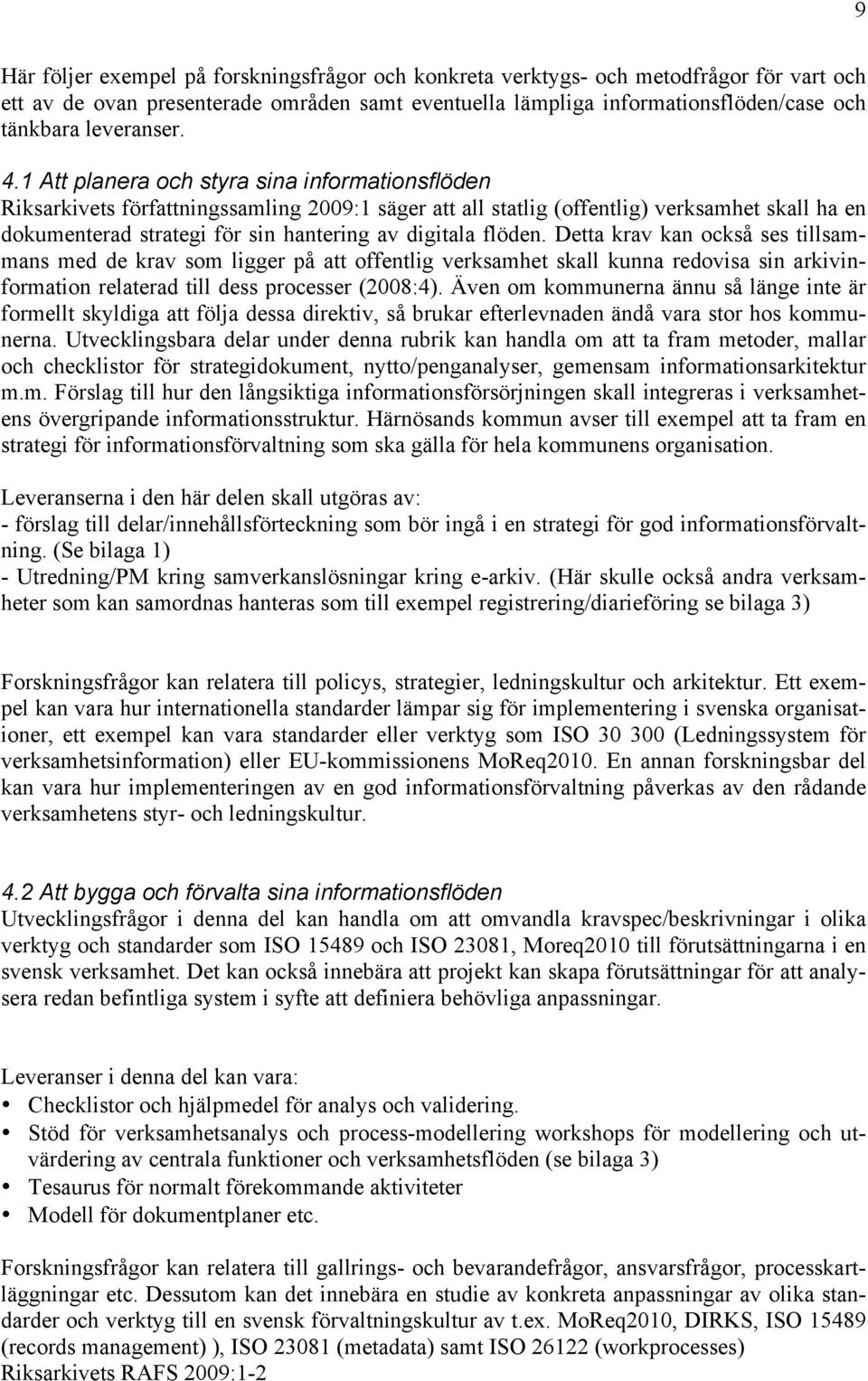 1 Att planera och styra sina informationsflöden Riksarkivets författningssamling 2009:1 säger att all statlig (offentlig) verksamhet skall ha en dokumenterad strategi för sin hantering av digitala